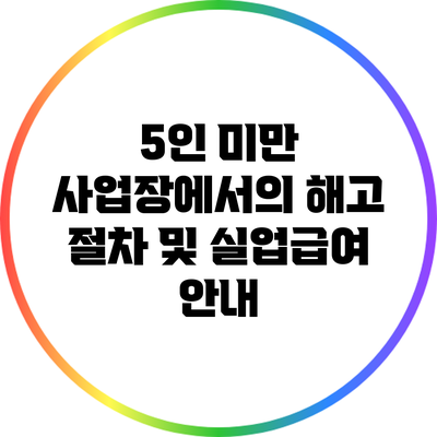 5인 미만 사업장에서의 해고 절차 및 실업급여 안내
