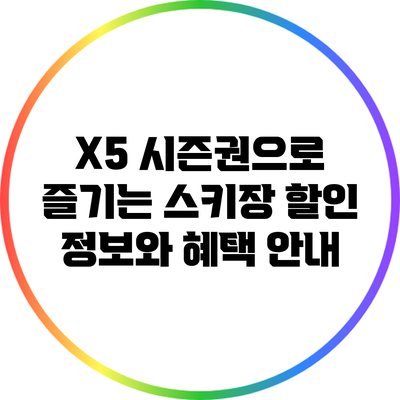 X5 시즌권으로 즐기는 스키장 할인 정보와 혜택 안내