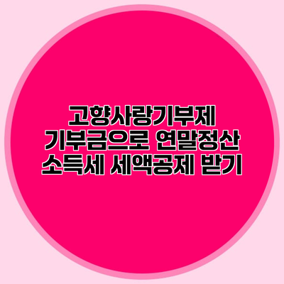 고향사랑기부제 기부금으로 연말정산 소득세 세액공제 받기