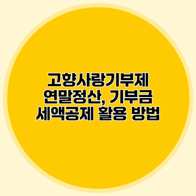 고향사랑기부제 연말정산, 기부금 세액공제 활용 방법