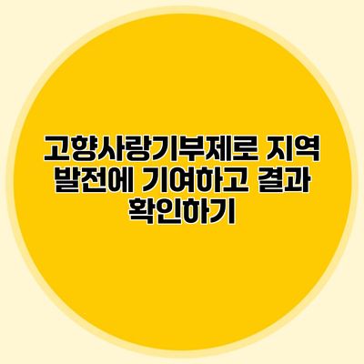 고향사랑기부제로 지역 발전에 기여하고 결과 확인하기