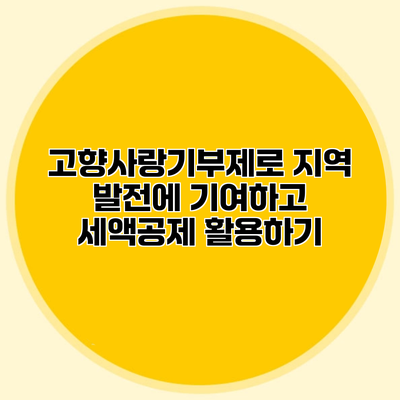 고향사랑기부제로 지역 발전에 기여하고 세액공제 활용하기