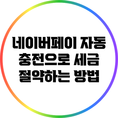 네이버페이 자동 충전으로 세금 절약하는 방법