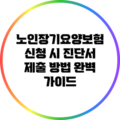 노인장기요양보험 신청 시 진단서 제출 방법 완벽 가이드