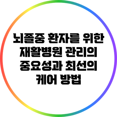 뇌졸중 환자를 위한 재활병원 관리의 중요성과 최선의 케어 방법