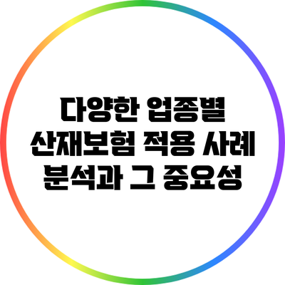 다양한 업종별 산재보험 적용 사례 분석과 그 중요성