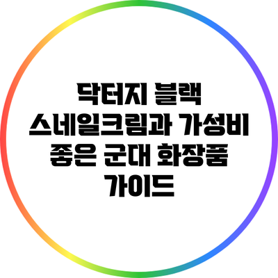 닥터지 블랙 스네일크림과 가성비 좋은 군대 화장품 가이드