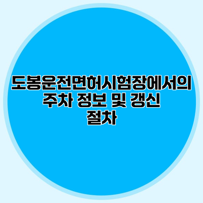 도봉운전면허시험장에서의 주차 정보 및 갱신 절차