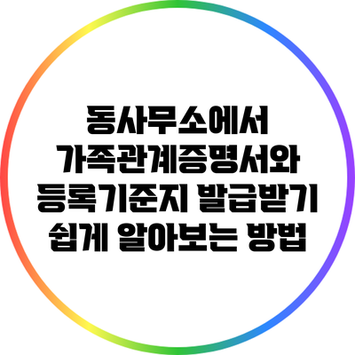 동사무소에서 가족관계증명서와 등록기준지 발급받기: 쉽게 알아보는 방법