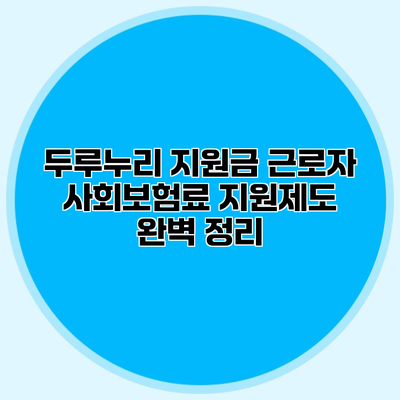 두루누리 지원금 근로자 사회보험료 지원제도 완벽 정리