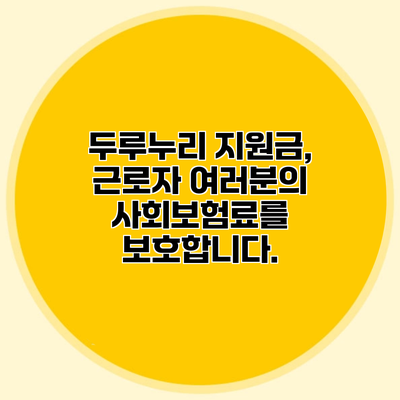 두루누리 지원금, 근로자 여러분의 사회보험료를 보호합니다.