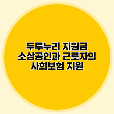 두루누리 지원금 소상공인과 근로자의 사회보험 지원