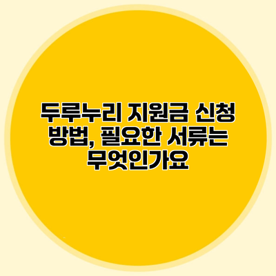 두루누리 지원금 신청 방법, 필요한 서류는 무엇인가요?