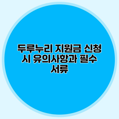 두루누리 지원금 신청 시 유의사항과 필수 서류