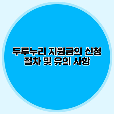 두루누리 지원금의 신청 절차 및 유의 사항