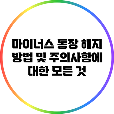 마이너스 통장 해지 방법 및 주의사항에 대한 모든 것