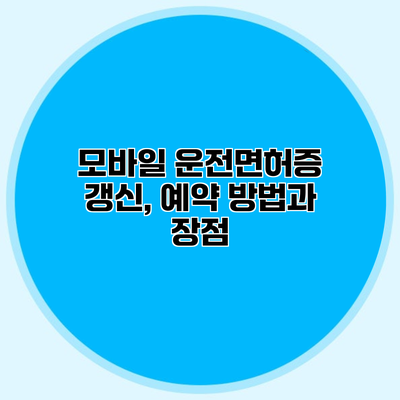 모바일 운전면허증 갱신, 예약 방법과 장점