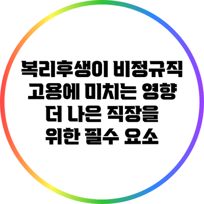 복리후생이 비정규직 고용에 미치는 영향: 더 나은 직장을 위한 필수 요소