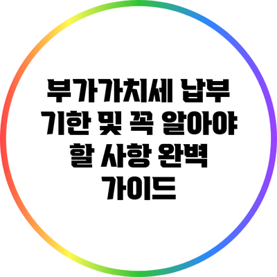 부가가치세 납부 기한 및 꼭 알아야 할 사항 완벽 가이드