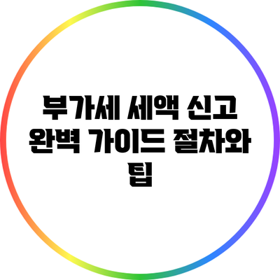 부가세 세액 신고 완벽 가이드: 절차와 팁