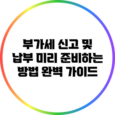 부가세 신고 및 납부 미리 준비하는 방법 완벽 가이드