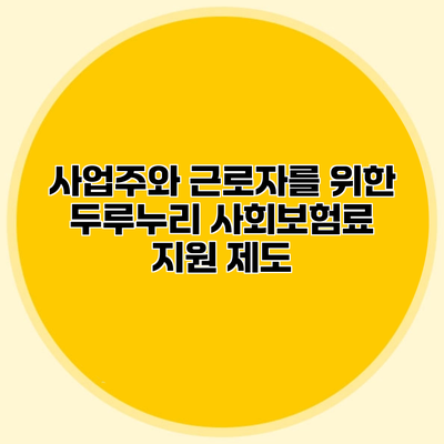 사업주와 근로자를 위한 두루누리 사회보험료 지원 제도