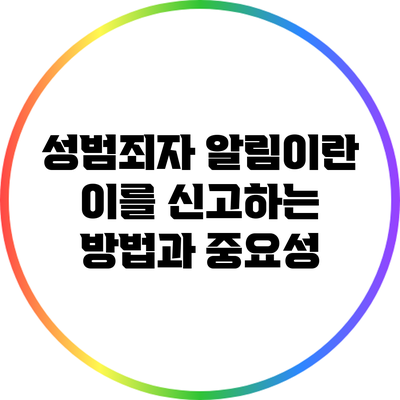 성범죄자 알림이란? 이를 신고하는 방법과 중요성