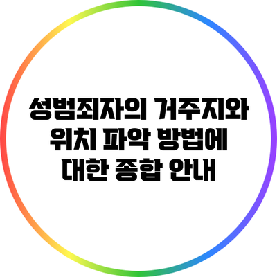 성범죄자의 거주지와 위치 파악 방법에 대한 종합 안내