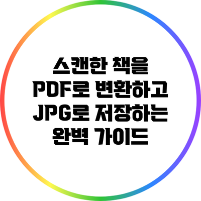 스캔한 책을 PDF로 변환하고 JPG로 저장하는 완벽 가이드