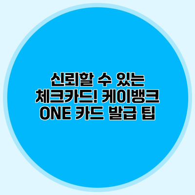 신뢰할 수 있는 체크카드! 케이뱅크 ONE 카드 발급 팁