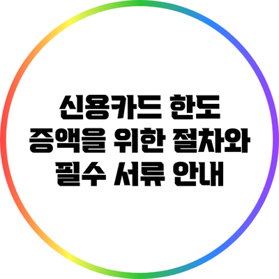 신용카드 한도 증액을 위한 절차와 필수 서류 안내