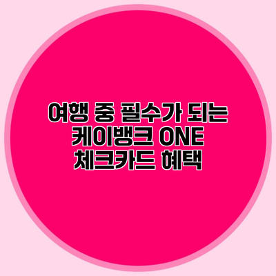 여행 중 필수가 되는 케이뱅크 ONE 체크카드 혜택