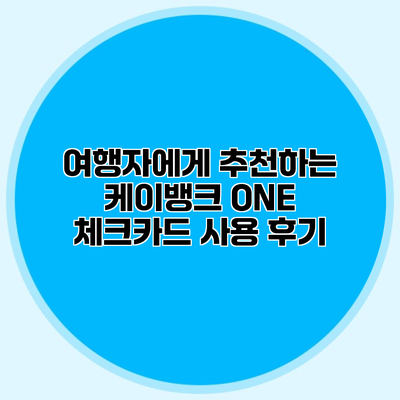 여행자에게 추천하는 케이뱅크 ONE 체크카드 사용 후기
