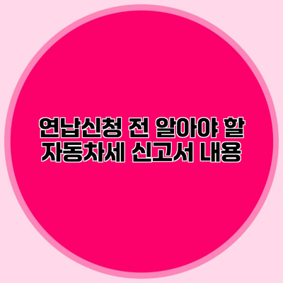 연납신청 전 알아야 할 자동차세 신고서 내용