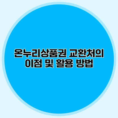 온누리상품권 교환처의 이점 및 활용 방법