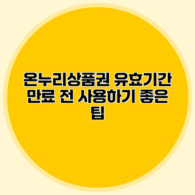 온누리상품권 유효기간 만료 전 사용하기 좋은 팁