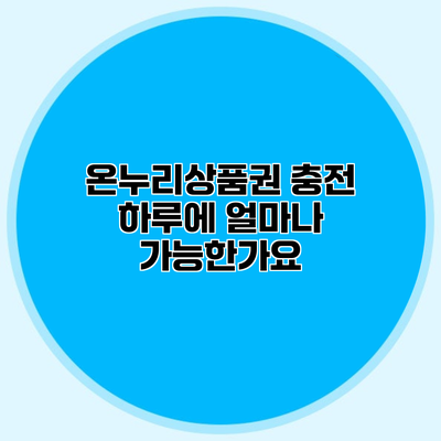 온누리상품권 충전 하루에 얼마나 가능한가요?