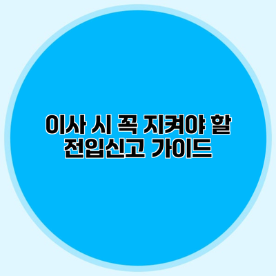 이사 시 꼭 지켜야 할 전입신고 가이드