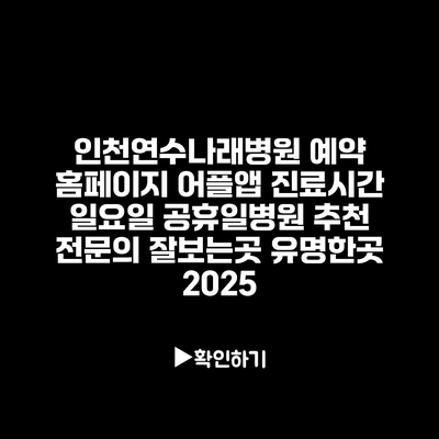 인천연수나래병원 예약 홈페이지 어플앱 진료시간 일요일 공휴일병원 추천 전문의 잘보는곳 유명한곳 2025