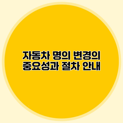 자동차 명의 변경의 중요성과 절차 안내