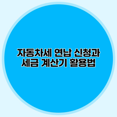 자동차세 연납 신청과 세금 계산기 활용법