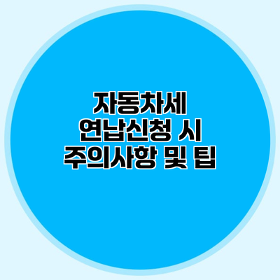 자동차세 연납신청 시 주의사항 및 팁