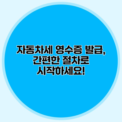 자동차세 영수증 발급, 간편한 절차로 시작하세요!