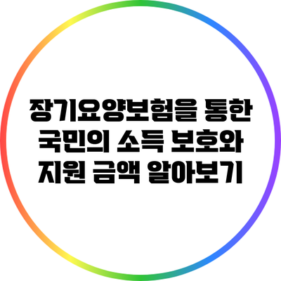 장기요양보험을 통한 국민의 소득 보호와 지원 금액 알아보기