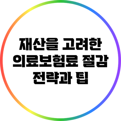 재산을 고려한 의료보험료 절감 전략과 팁