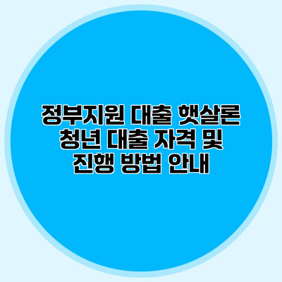 정부지원 대출 햇살론 청년 대출 자격 및 진행 방법 안내