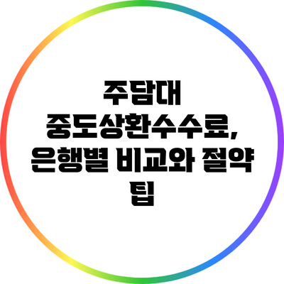 주담대 중도상환수수료, 은행별 비교와 절약 팁