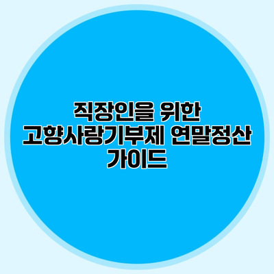 직장인을 위한 고향사랑기부제 연말정산 가이드