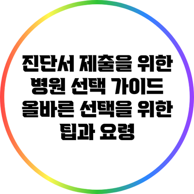 진단서 제출을 위한 병원 선택 가이드: 올바른 선택을 위한 팁과 요령