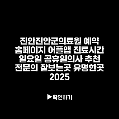 진안진안군의료원 예약 홈페이지 어플앱 진료시간 일요일 공휴일의사 추천 전문의 잘보는곳 유명한곳 2025